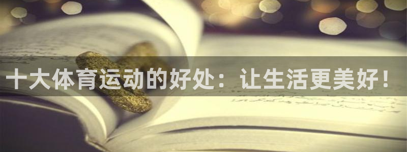 米兰体育靠谱吗：十大体育运动的好处：让生活更美好！