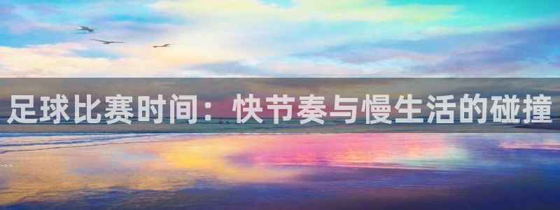 足球比赛时间：快节奏与慢生活的碰撞